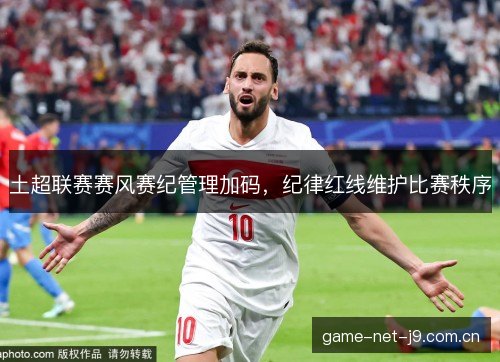 土超联赛赛风赛纪管理加码，纪律红线维护比赛秩序